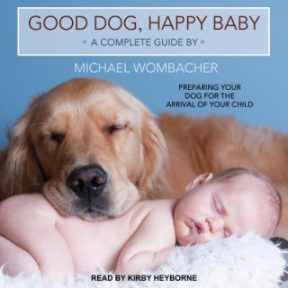 Good Dog, Happy Baby: Preparing Your Dog for the Arrival of Your Child