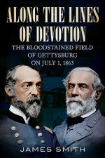 Along the Lines of Devotion: The Bloodstained Field of Gettysburg on July 1, 1863