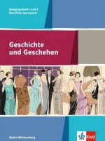 Geschichte und Geschehen Jahrgangsstufe 1 und 2. Ausgabe Baden-Württemberg und Sachsen Berufliche Gymnasien