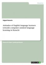 Attitudes of English language learners towards computer assisted language learning in Karachi