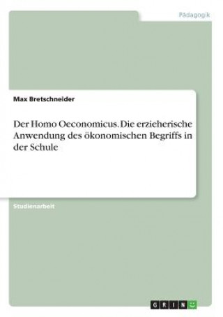 Der Homo Oeconomicus. Die erzieherische Anwendung des ökonomischen Begriffs in der Schule
