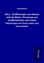 Alice - Großherzogin von Hessen und bei Rhein, Prinzessin von Großbritannien und Irland