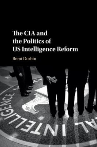CIA and the Politics of US Intelligence Reform