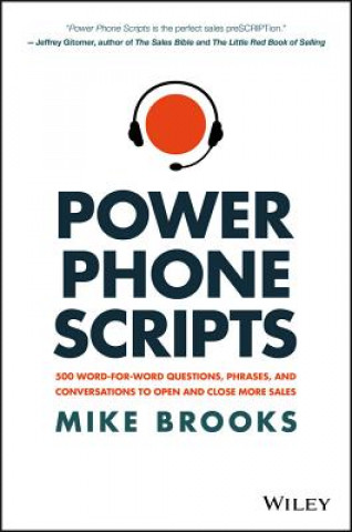 Power Phone Scripts - 500 Word-for-Word Questions, Phrases, and Conversations to Open and Close More Sales