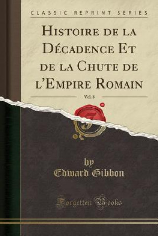 Histoire de la Décadence Et de la Chute de l'Empire Romain, Vol. 8 (Classic Reprint)