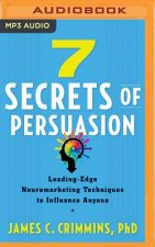 7 Secrets of Persuasion: Leading-Edge Neuromarketing Techniques to Influence Anyone