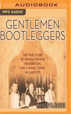 Gentlemen Bootleggers: The True Story of Templeton Rye, Prohibition, and a Small Town in Cahoots