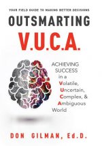 Outsmarting VUCA: Achieving Success in a Volatile, Uncertain, Complex, & Ambiguous World
