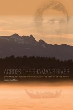 Across the Shaman`s River - John Muir, the Tlingit Stronghold, and the Opening of the North