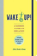Wake Up!: A Handbook to Living in the Here and Now--54 Playful Strategies to Help You Snap Out of Autopilot