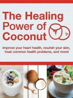 Healing Power of Coconut: Improve Your Heart Health, Nourish Your Skin, Treat Common Health Problems, and More! (160 Pages)
