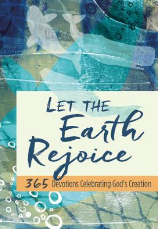 Let the Earth Rejoice: 365 Devotions Celebrating God's Creation