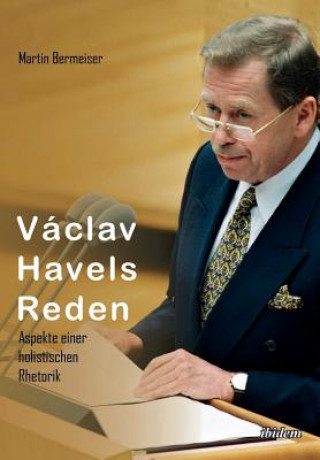 V clav Havels Reden. Aspekte einer holistischen Rhetorik