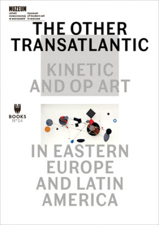 Other Transatlantic - Kinetic and Op Art in Eastern Europe and Latin America