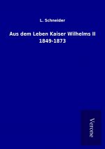 Aus dem Leben Kaiser Wilhelms II 1849-1873
