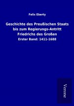Geschichte des Preußischen Staats bis zum Regierungs-Antritt Friedrichs des Großen