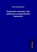 Praktischer Geometer oder Anleitung zur gewerblichen Geometrie