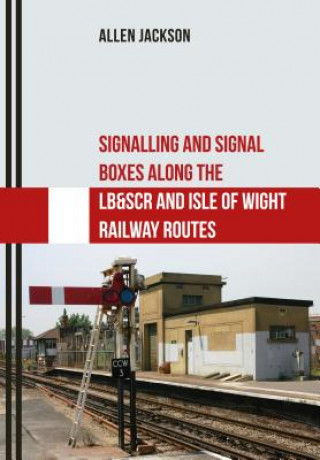 Signalling and Signal Boxes Along the LB&SCR and Isle of Wight Railway Routes