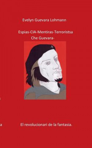 EspIas C.I.A mentiras El terroristas Che Guevara
