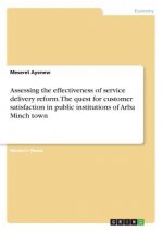 Assessing the effectiveness of service delivery reform. The quest for customer satisfaction in public institutions of Arba Minch town