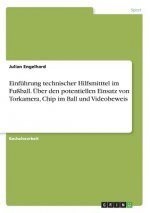 Einführung technischer Hilfsmitttel im Fußball. Über den potentiellen Einsatz von Torkamera, Chip im Ball und Videobeweis