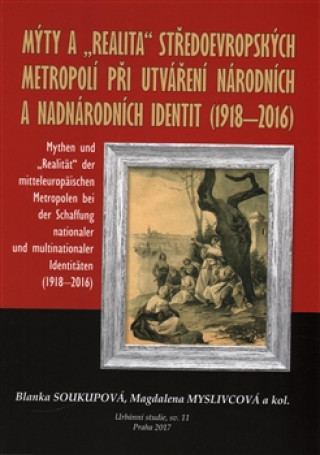 Mýty a "realita" středoevropských metropolí při utváření národních a nadnárodních identit /1918-2016/