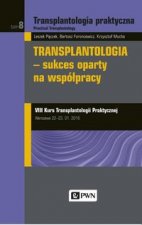 Transplantologia praktyczna Tom 8 Transplantologia - sukces oparty na wspolpracy