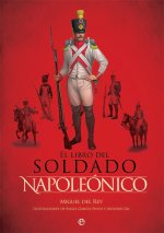 El libro del soldado napoleónico: La historia, armas y uniformes de los ejércitos de Napoleón
