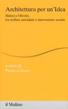 Architettura per un'idea. Mattei e Olivetti, tra welfare aziendale e innovazione sociale