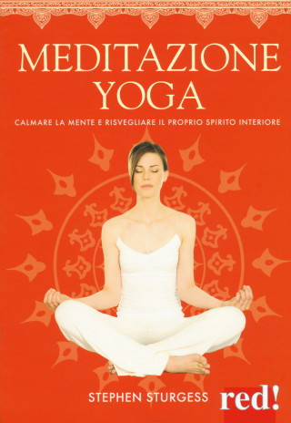 Meditazione yoga. Calmare la mente e risvegliare il proprio spirito interiore