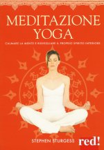 Meditazione yoga. Calmare la mente e risvegliare il proprio spirito interiore