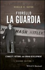 Fiorello La Guardia - Ethnicity, Reform, and Urban Development 2e