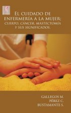 Cuidado de Enfermer a a la Mujer; Cuerpo, C ncer, Mastectom a y Sus Significados.