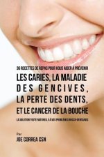 36 Recettes de repas pour vous aider a prevenir les caries, la maladie des gencives, la perte des dents, et le cancer de la bouche
