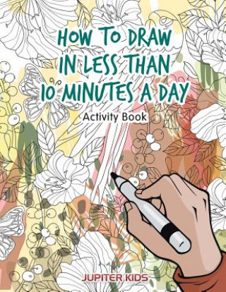 How to Draw in Less Than 10 Minutes a Day Activity Book