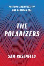 Polarizers - Postwar Architects of Our Partisan Era