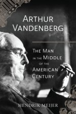 Arthur Vandenberg - The Man in the Middle of the American Century