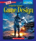 Game Design (a True Book: Behind the Scenes)