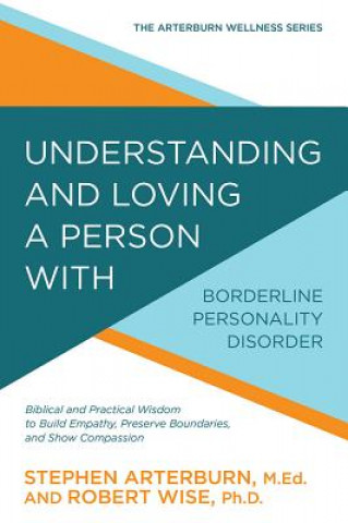Understanding and Loving a Person with Borderline Personality Disorder: Biblical and Practical Wisdom to Build Empathy, Preserve Boundaries, and Show