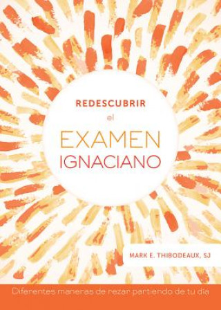 Redescubrir El Examen Ignaciano: Diferentes Maneras de Rezar Partiendo de Tu Día