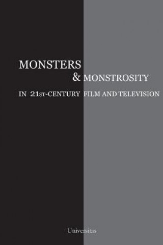 Monsters and Monstrosity in 21st-Century Film and Television
