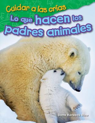 Cuidar a Las Crías: Lo Que Hacen Los Padres Animales (Raising Babies: What Animal Parents Do)