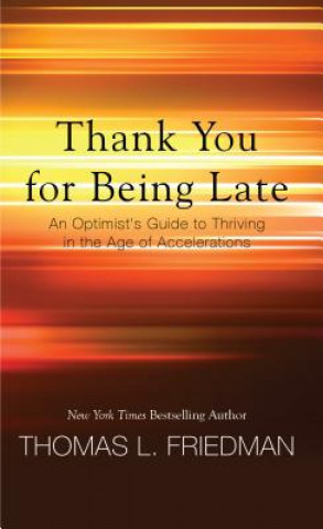 Thank You for Being Late: An Optimist's Guide to Thriving in the Age of Accelerations