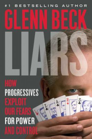 Liars: How Progressives Exploit Our Fears for Power and Control