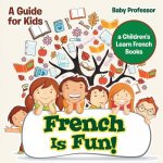 French Is Fun! A Guide for Kids a Children's Learn French Books