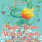 Magic Beans and Wicked Spells Children's European Folktales