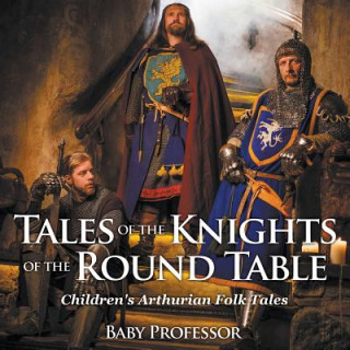 Tales of the Knights of The Round Table Children's Arthurian Folk Tales