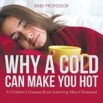 Why a Cold Can Make You Hot A Children's Disease Book (Learning About Diseases)