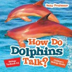 How Do Dolphins Talk? Biology Textbook K2 Children's Biology Books