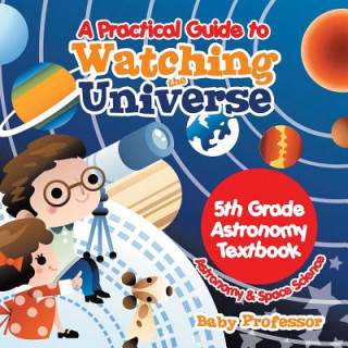 Practical Guide to Watching the Universe 5th Grade Astronomy Textbook Astronomy & Space Science